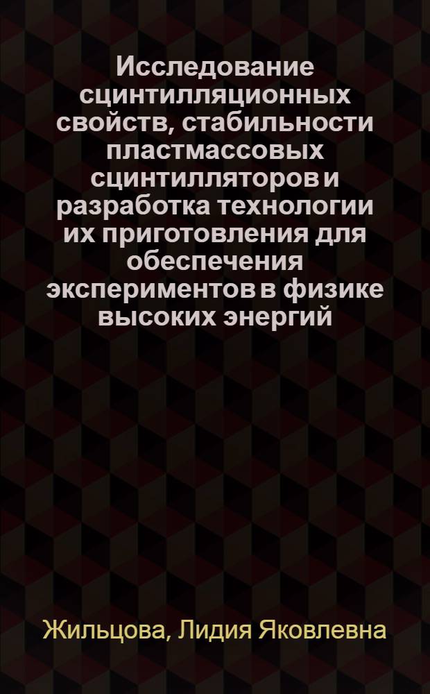 Исследование сцинтилляционных свойств, стабильности пластмассовых сцинтилляторов и разработка технологии их приготовления для обеспечения экспериментов в физике высоких энергий : Автореф. дис. на соиск. учен. степени канд. техн. наук : (260)