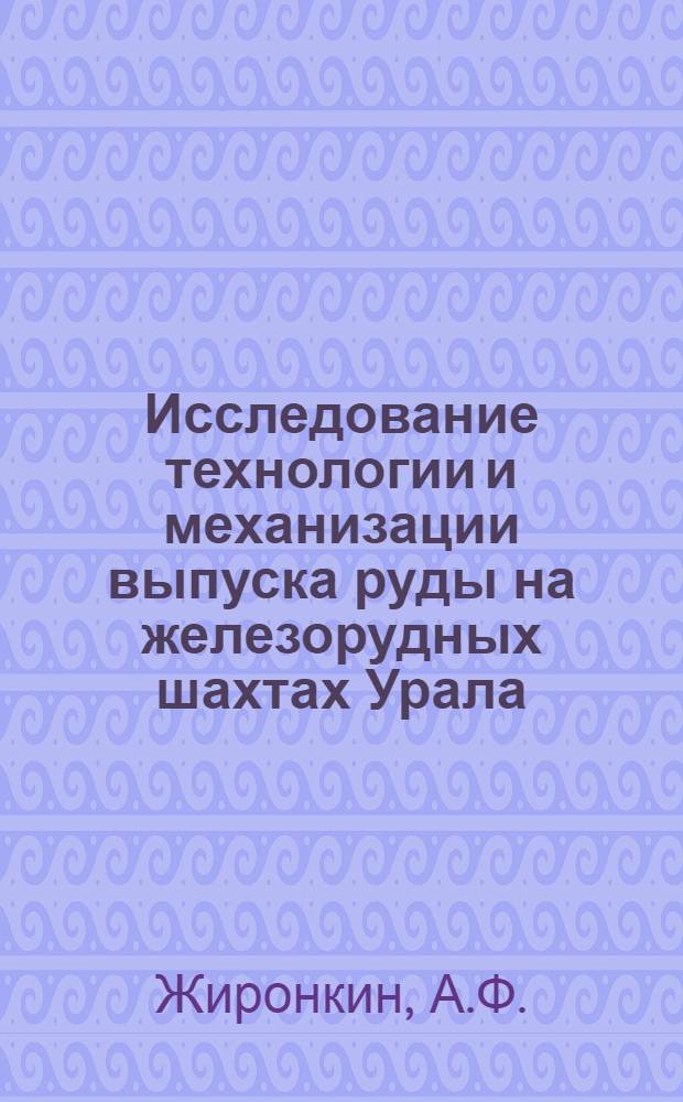 Исследование технологии и механизации выпуска руды на железорудных шахтах Урала : Автореф. дис. на соискание учен. степени канд. техн. наук : (311)