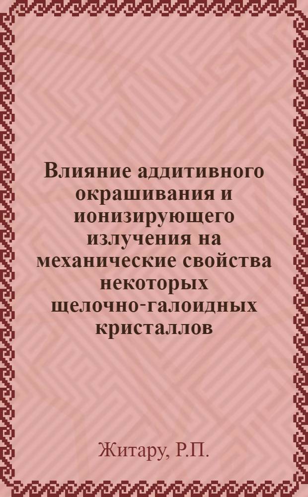 Влияние аддитивного окрашивания и ионизирующего излучения на механические свойства некоторых щелочно-галоидных кристаллов : Автореф. дис. на соискание учен. степени канд. физ.-мат. наук : (049)