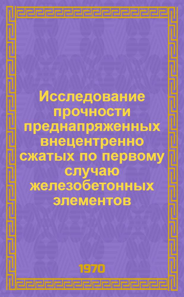 Исследование прочности преднапряженных внецентренно сжатых по первому случаю железобетонных элементов, армированных высокопрочной проволокой : Автореф. дис. на соискание учен. степени канд. техн. наук