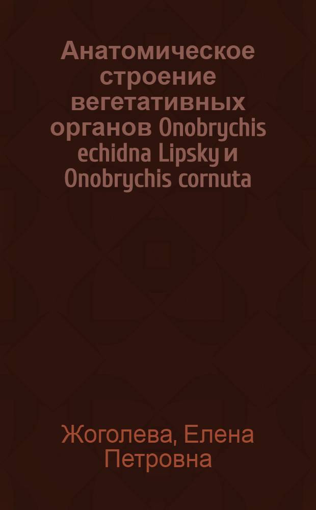 Анатомическое строение вегетативных органов Onobrychis echidna Lipsky и Onobrychis cornuta (L.) Desv. : Автореф. дис. на соиск. учен. степени канд. биол. наук : (03.00.05)