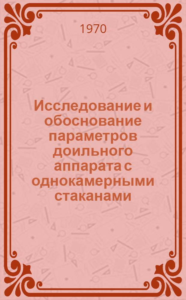 Исследование и обоснование параметров доильного аппарата с однокамерными стаканами : Автореф. дис. на соискание учен. степени канд. техн. наук : (05.410)