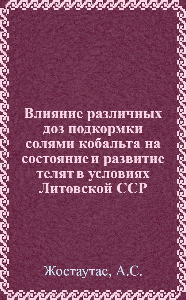 Влияние различных доз подкормки солями кобальта на состояние и развитие телят в условиях Литовской ССР : Автореф. дис. на соискание учен. степени канд. вет. наук : (808)