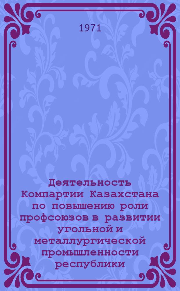 Деятельность Компартии Казахстана по повышению роли профсоюзов в развитии угольной и металлургической промышленности республики (1959-1970 гг.) : Автореф. дис. на соискание учен. степени канд. ист. наук : (570)