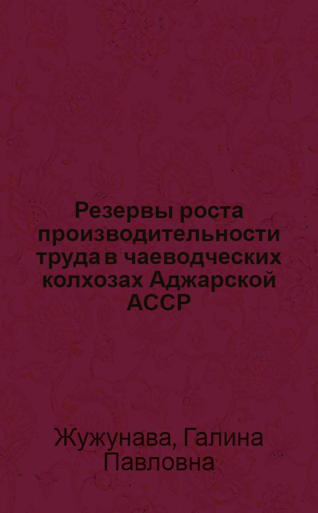 Резервы роста производительности труда в чаеводческих колхозах Аджарской АССР : (На примере колхозов Кобулет. и Хелвачаур. районов) : Автореф. дис. на соиск. учен. степени к. э. н