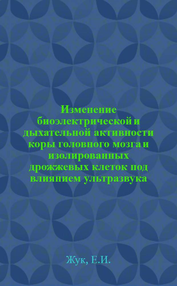 Изменение биоэлектрической и дыхательной активности коры головного мозга и изолированных дрожжевых клеток под влиянием ультразвука : Автореф. дис. на соискание учен. степени канд. биол. наук : (102)