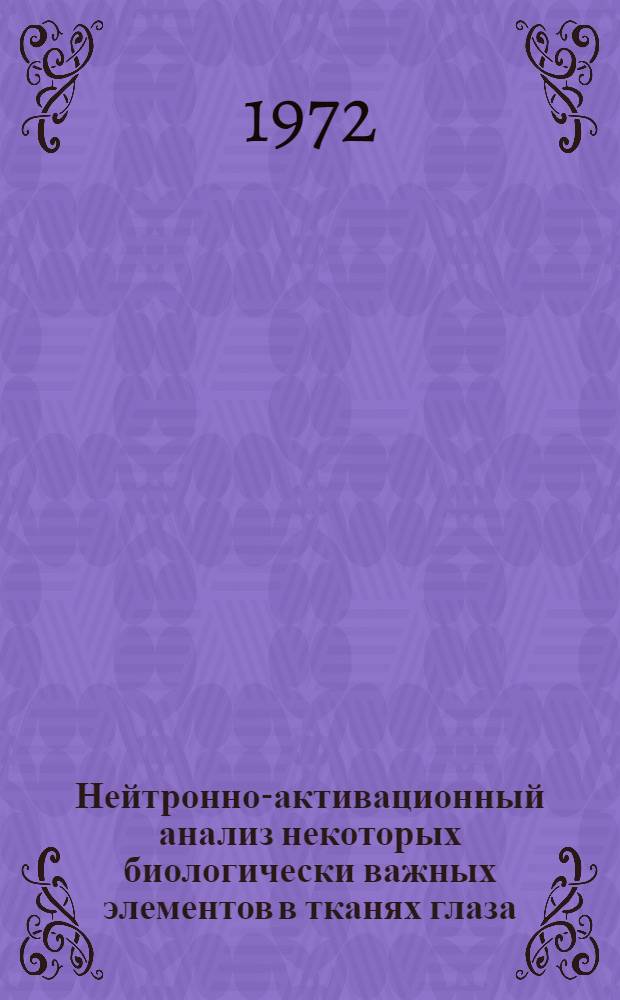Нейтронно-активационный анализ некоторых биологически важных элементов в тканях глаза : Автореф. дис. на соискание учен. степени канд. биол. наук : (102)