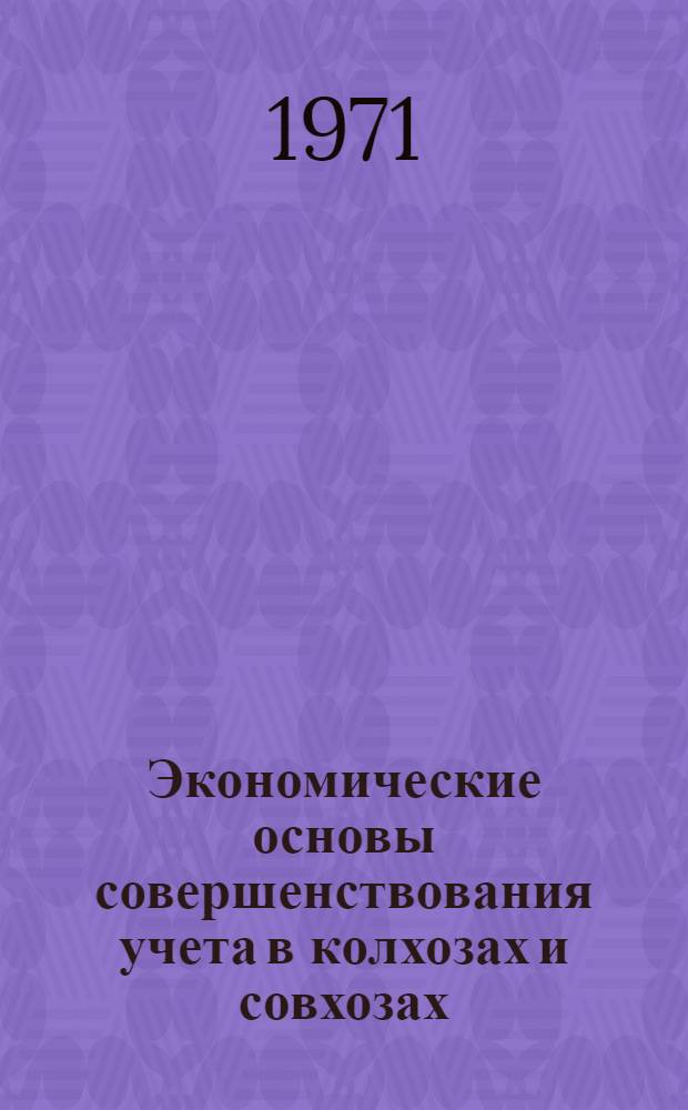 Экономические основы совершенствования учета в колхозах и совхозах : Автореф. дис. на соискание учен. степени д-ра экон. наук : (594)