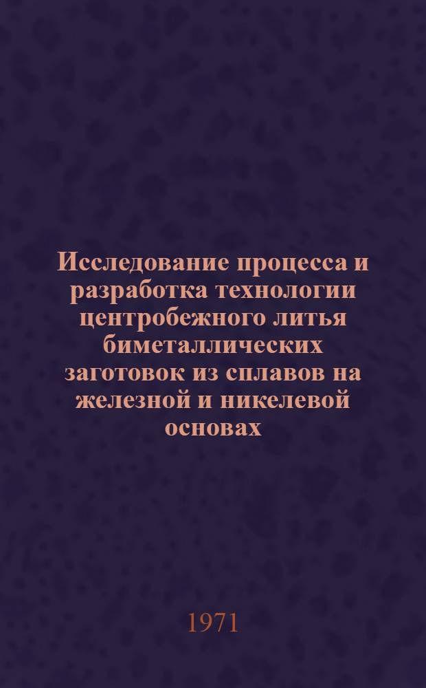 Исследование процесса и разработка технологии центробежного литья биметаллических заготовок из сплавов на железной и никелевой основах : Автореф. дис. на соиск. учен. степени канд. техн. наук