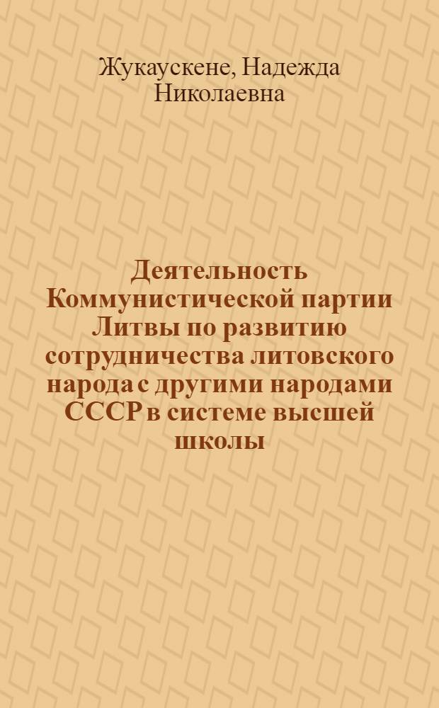 Деятельность Коммунистической партии Литвы по развитию сотрудничества литовского народа с другими народами СССР в системе высшей школы. (1959-1970 гг.) : Автореф. дис. на соиск. учен. степени к. и. н