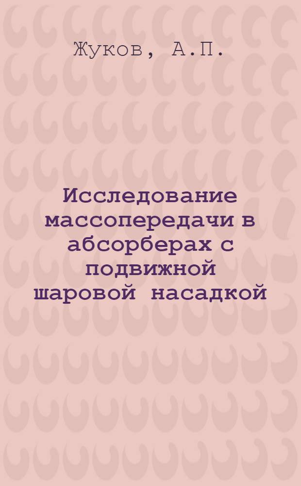 Исследование массопередачи в абсорберах с подвижной шаровой насадкой : Автореф. дис. на соискание учен. степени канд. техн. наук : (347)