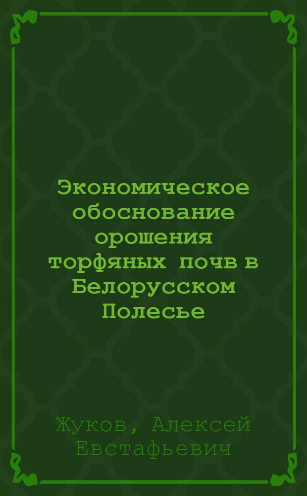 Экономическое обоснование орошения торфяных почв в Белорусском Полесье : Автореф. дис. на соиск. учен. степени канд. экон. наук : (08.00.05)