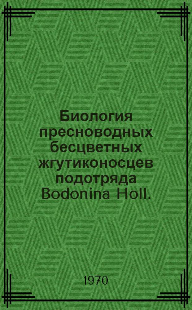 Биология пресноводных бесцветных жгутиконосцев подотряда Bodonina Holl. (Protozoa) : Автореф. дис. на соискание учен. степени канд. биол. наук : (03.097)