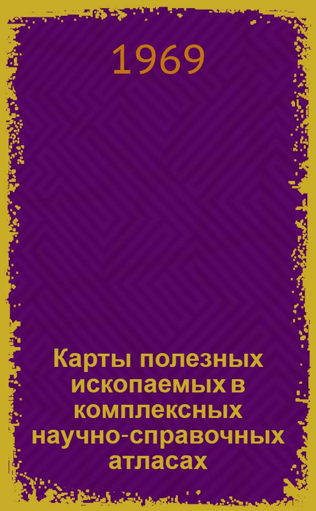 Карты полезных ископаемых в комплексных научно-справочных атласах : (Содерж., методы создания и пути совершенствования) : Автореф. дис. на соискание учен. степени канд. геогр. наук : (502)