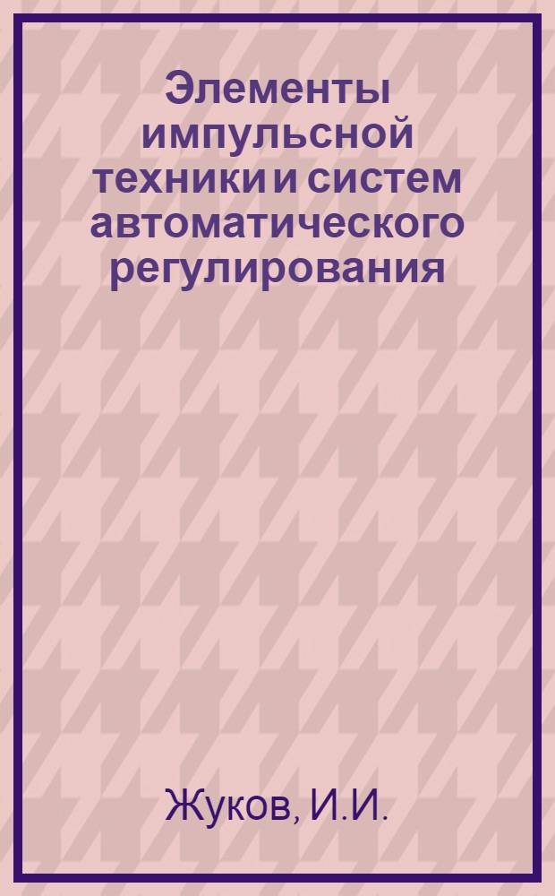 Элементы импульсной техники и систем автоматического регулирования : (Курс лекций)