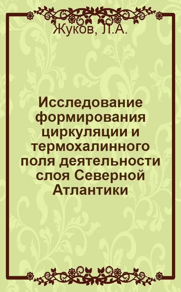 Исследование формирования циркуляции и термохалинного поля деятельности слоя Северной Атлантики : Автореф. дис. на соискание учен. степени д-ра геогр. наук : (697)