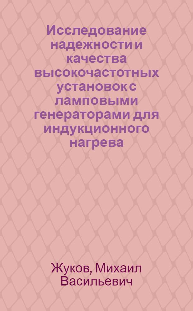 Исследование надежности и качества высокочастотных установок с ламповыми генераторами для индукционного нагрева : Автореф. дис. на соиск. учен. степени канд. техн. наук : (05.10.07)