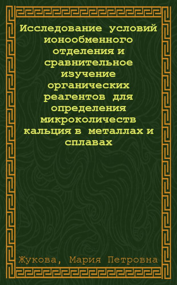 Исследование условий ионообменного отделения и сравнительное изучение органических реагентов для определения микроколичеств кальция в металлах и сплавах : Автореф. дис. на соиск. учен. степени канд. хим. наук : (02.00.02)
