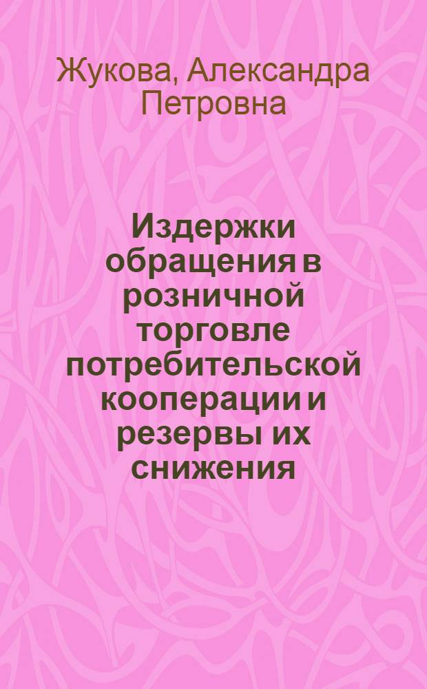 Издержки обращения в розничной торговле потребительской кооперации и резервы их снижения : Автореф. дис. на соиск. учен. степени канд. экон. наук : (08.00.01)
