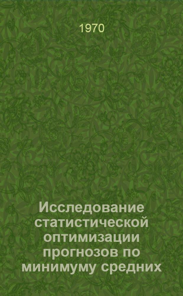 Исследование статистической оптимизации прогнозов по минимуму средних (в связи с предсказанием минимальной температуры воздуха) : Автореф. дис. на соискание учен. степени канд. техн. наук