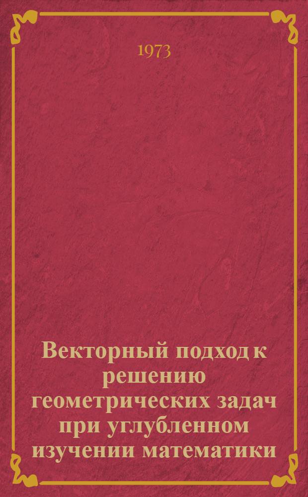 Векторный подход к решению геометрических задач при углубленном изучении математики : Автореф. дис. на соиск. учен. степени канд. пед. наук : (13.00.02)
