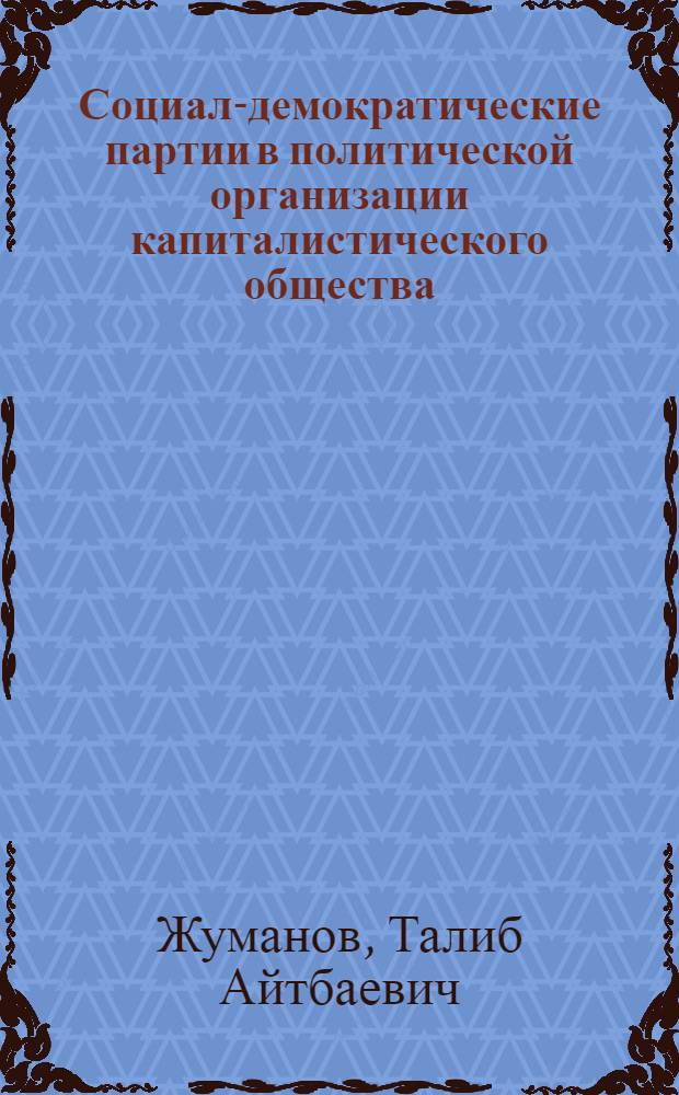 Социал-демократические партии в политической организации капиталистического общества : Автореф. дис. на соиск. учен. степени канд. филос. наук : (09.00.01)
