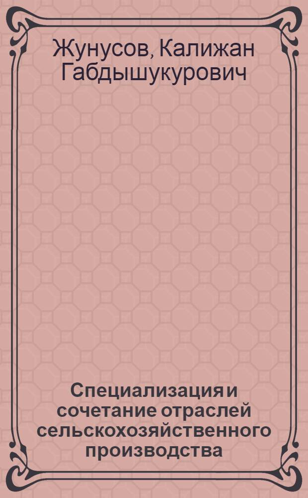 Специализация и сочетание отраслей сельскохозяйственного производства : (На примере совхозов пригородных районов Алма-Ат. обл.) : Автореф. дис. на соиск. учен. степени канд. экон. наук : (08.00.05)