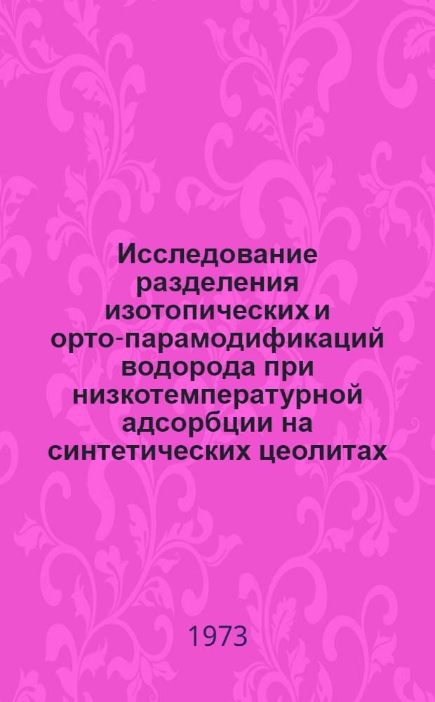Исследование разделения изотопических и орто-парамодификаций водорода при низкотемпературной адсорбции на синтетических цеолитах : Автореф. дис. на соиск. учен. степени канд. физ.-мат. наук : (01.04.09)
