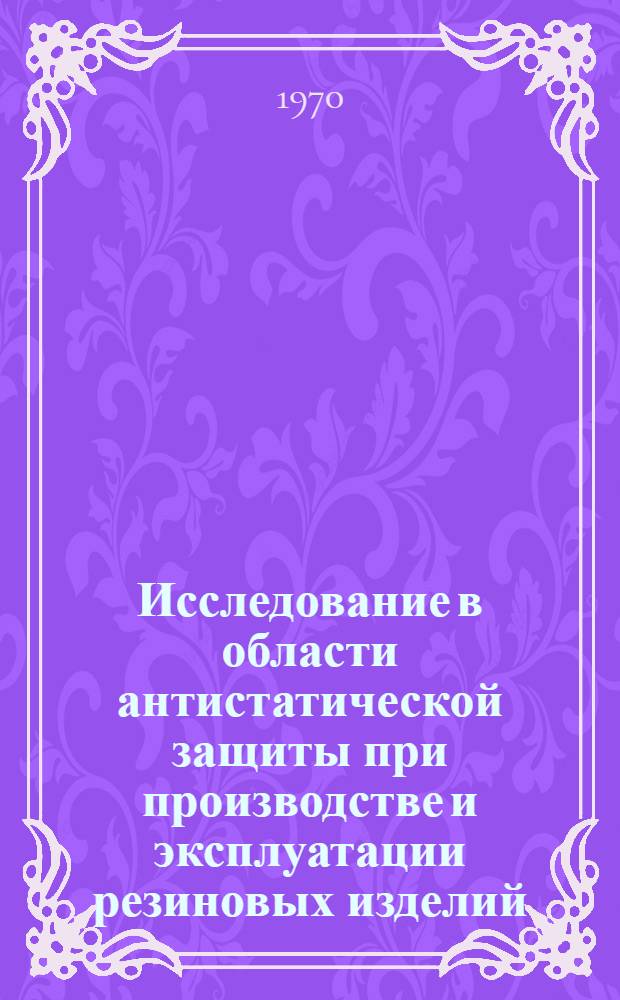 Исследование в области антистатической защиты при производстве и эксплуатации резиновых изделий : Автореф. дис. на соискание учен. степени канд. техн. наук : (351)