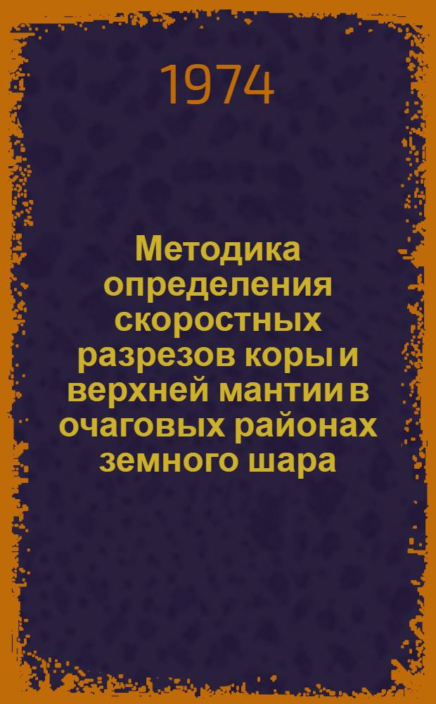 Методика определения скоростных разрезов коры и верхней мантии в очаговых районах земного шара : Автореф. дис. на соиск. учен. степени канд. физ.-мат. наук : (01.04.12)