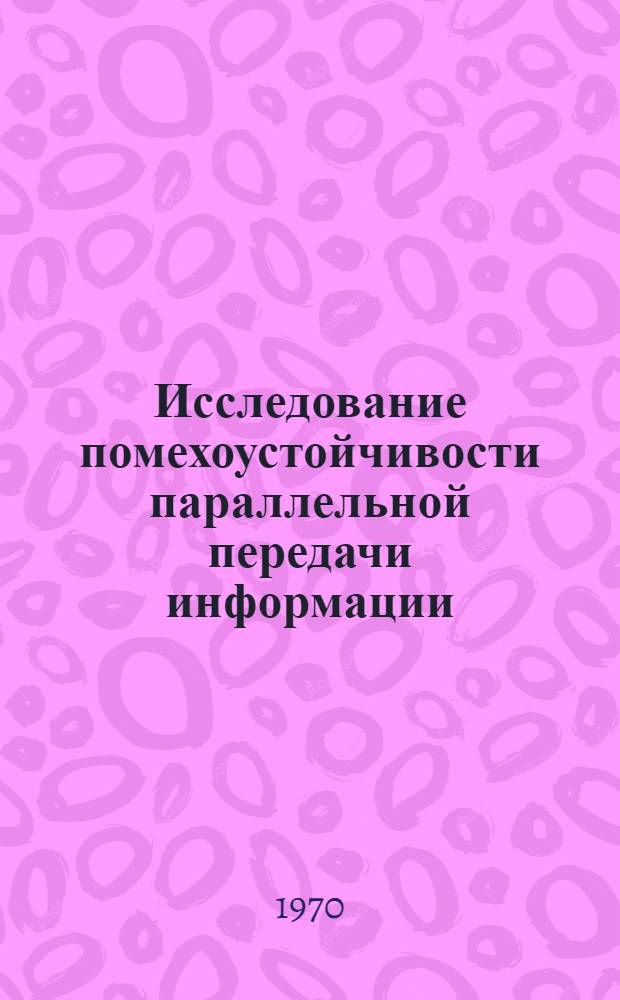 Исследование помехоустойчивости параллельной передачи информации : Автореф. дис. на соискание учен. степени канд. техн. наук : (304)