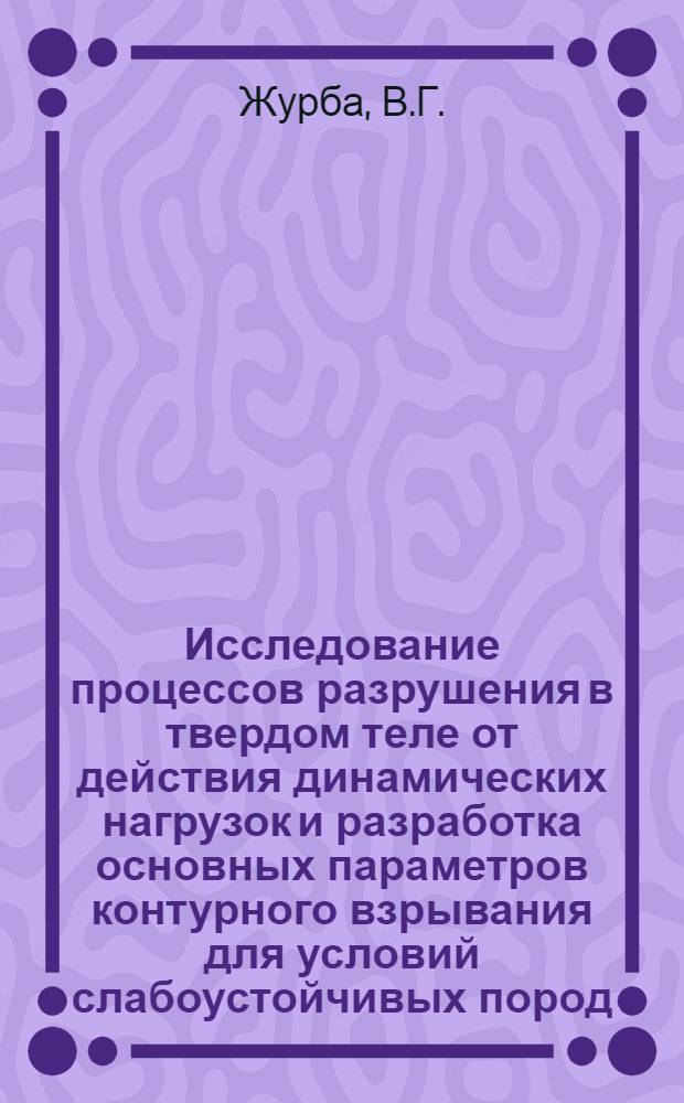 Исследование процессов разрушения в твердом теле от действия динамических нагрузок и разработка основных параметров контурного взрывания для условий слабоустойчивых пород : Автореф. дис. на соискание учен. степени канд. техн. наук : (311)