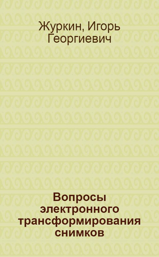 Вопросы электронного трансформирования снимков : Автореф. дис. на соискание учен. степени канд. техн. наук