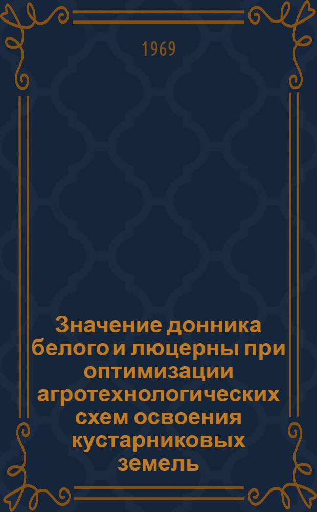 Значение донника белого и люцерны при оптимизации агротехнологических схем освоения кустарниковых земель : Автореф. дис. на соискание учен. степени канд. с.-х. наук : (06-538)