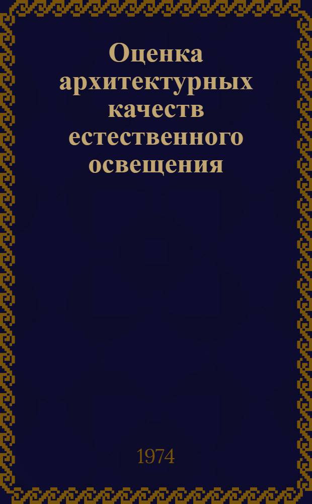 Оценка архитектурных качеств естественного освещения : Автореф. дис. на соиск. учен. степени д-ра архитектуры : (18.00.02)