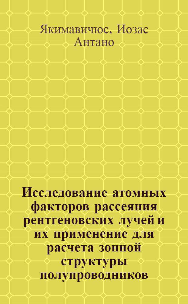 Исследование атомных факторов рассеяния рентгеновских лучей и их применение для расчета зонной структуры полупроводников : Автореф. дис. на соиск. учен. степени канд. физ.-мат. наук : (01.04.10)