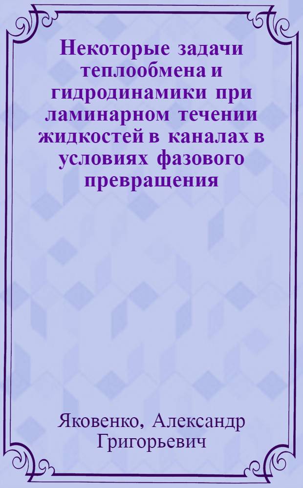 Некоторые задачи теплообмена и гидродинамики при ламинарном течении жидкостей в каналах в условиях фазового превращения : Автореф. дис. на соиск. учен. степени канд. физ.-мат. наук : (01.04.14)