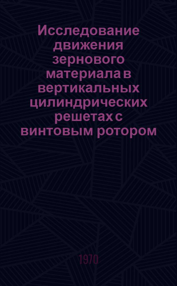 Исследование движения зернового материала в вертикальных цилиндрических решетах с винтовым ротором : Автореф. дис. на соискание учен. степени канд. техн. наук : (05.185)