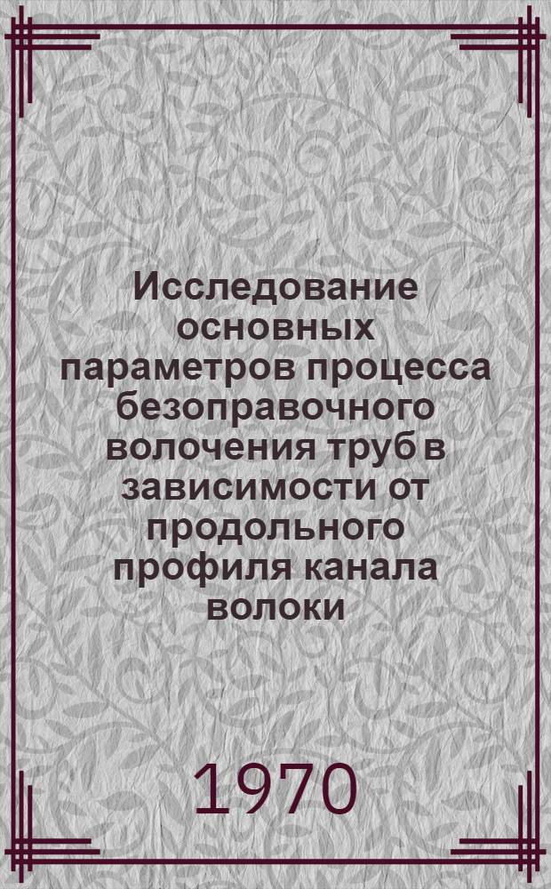Исследование основных параметров процесса безоправочного волочения труб в зависимости от продольного профиля канала волоки : Автореф. дис. на соискание учен. степени канд. техн. наук : (05.324)