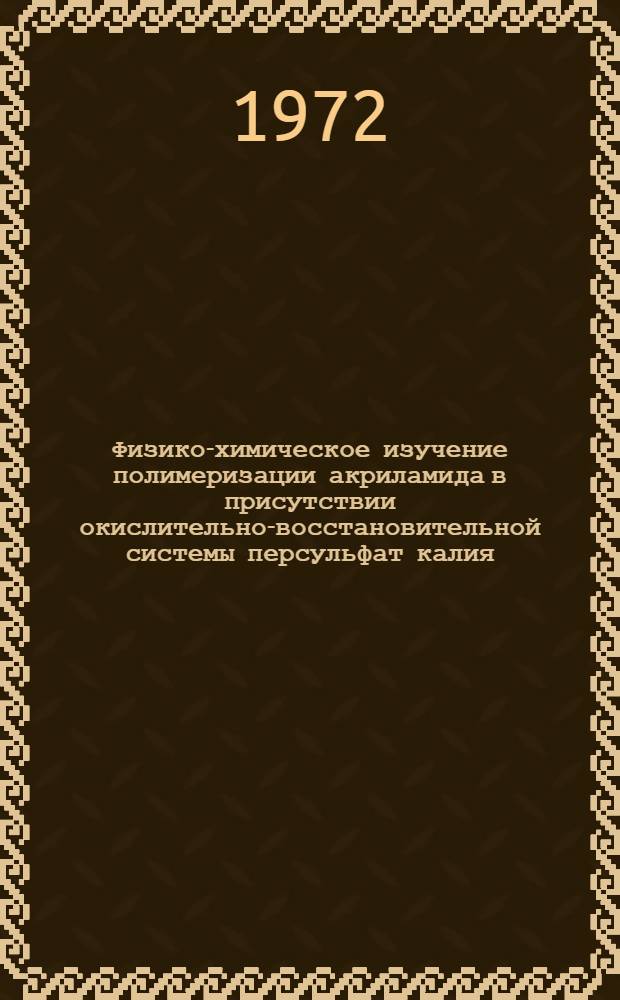 Физико-химическое изучение полимеризации акриламида в присутствии окислительно-восстановительной системы персульфат калия - тиосульфат натрия : Автореф. дис. на соиск. учен. степени канд. хим. наук : (073)