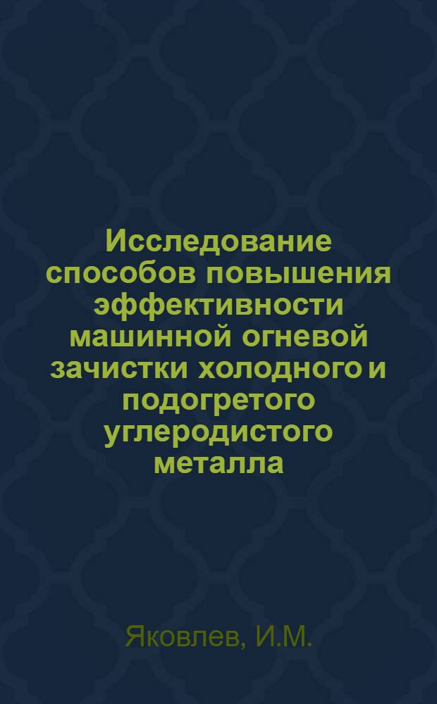 Исследование способов повышения эффективности машинной огневой зачистки холодного и подогретого углеродистого металла : Автореф. дис. на соискание учен. степени канд. техн. наук : (183)