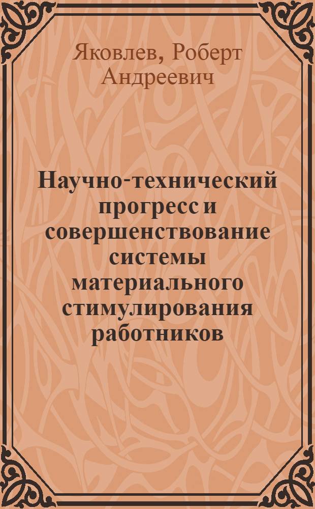 Научно-технический прогресс и совершенствование системы материального стимулирования работников : Для обсуждения