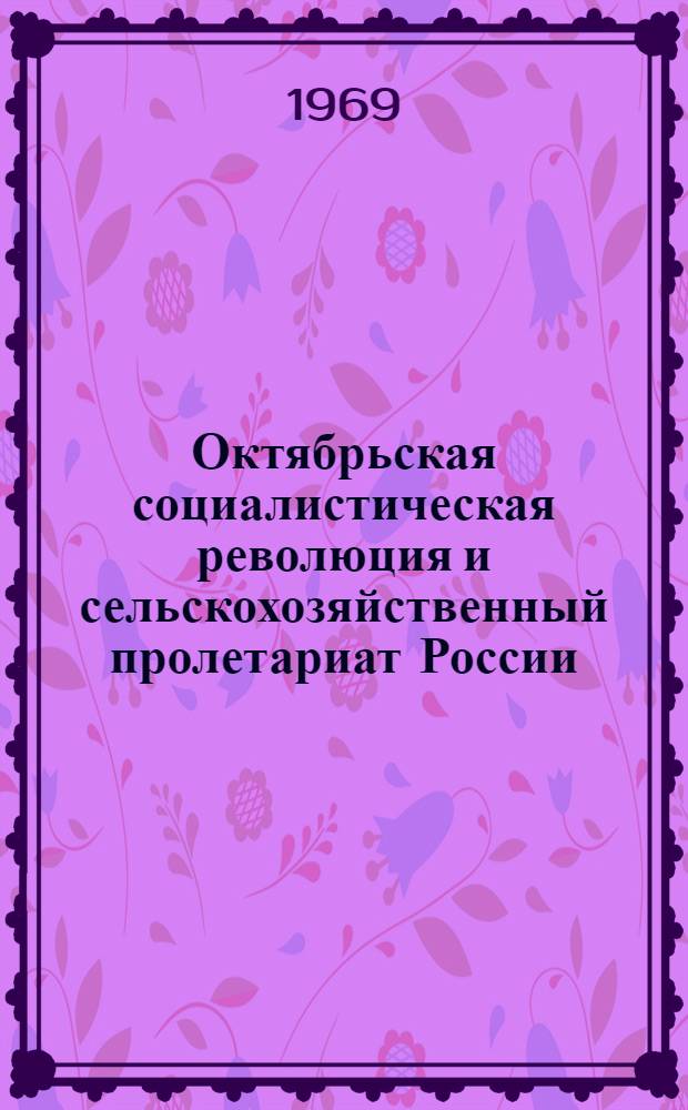 Октябрьская социалистическая революция и сельскохозяйственный пролетариат России (февраль 1917 - 1931 гг.) : Автореф. дис. на соискание учен. степени канд. ист. наук : (571)