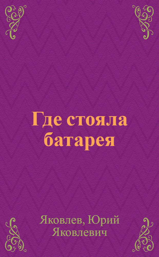 Где стояла батарея : Рассказы : Для мл. школьного возраста