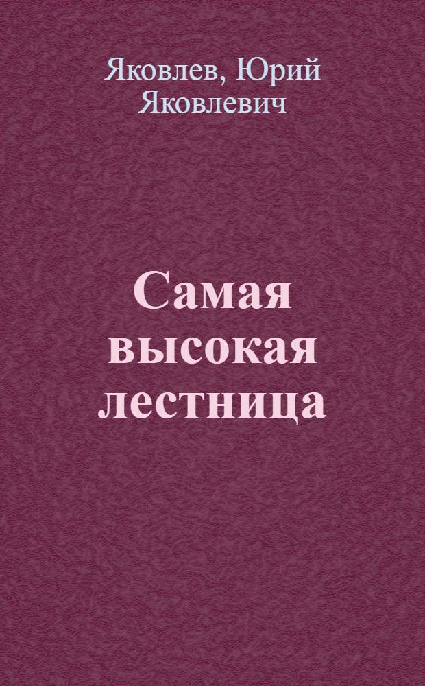 Самая высокая лестница : Рассказы и повести : Для мл. и сред. школьного возраста