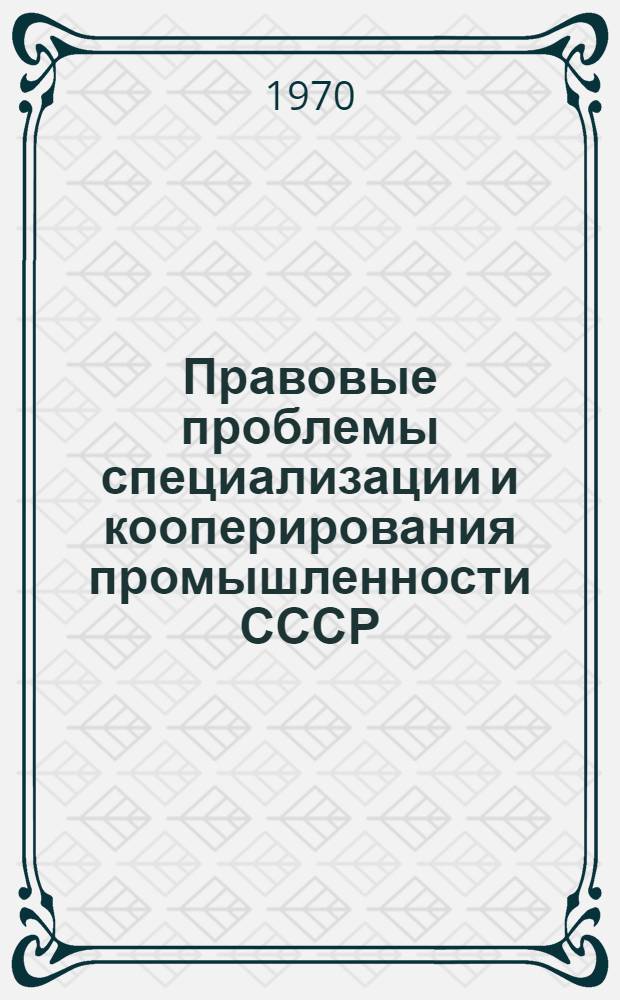 Правовые проблемы специализации и кооперирования промышленности СССР : Автореф. дис. на соискание учен. степени д-ра юрид. наук : (12.712)