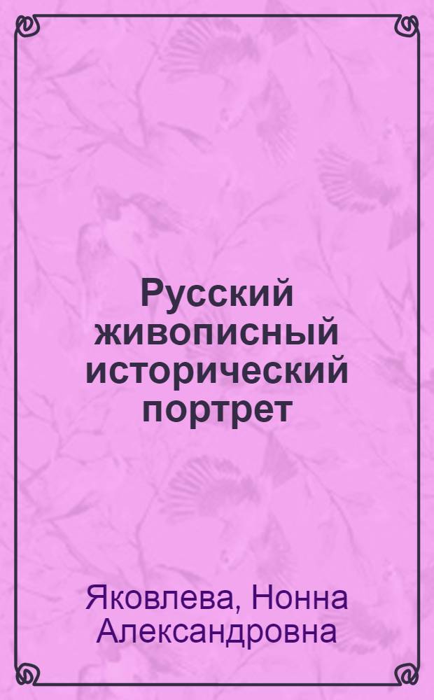 Русский живописный исторический портрет : (К проблеме формирования жанра) : Автореф. дис. на соиск. учен. степени канд. искусствоведения : (17.00.04)