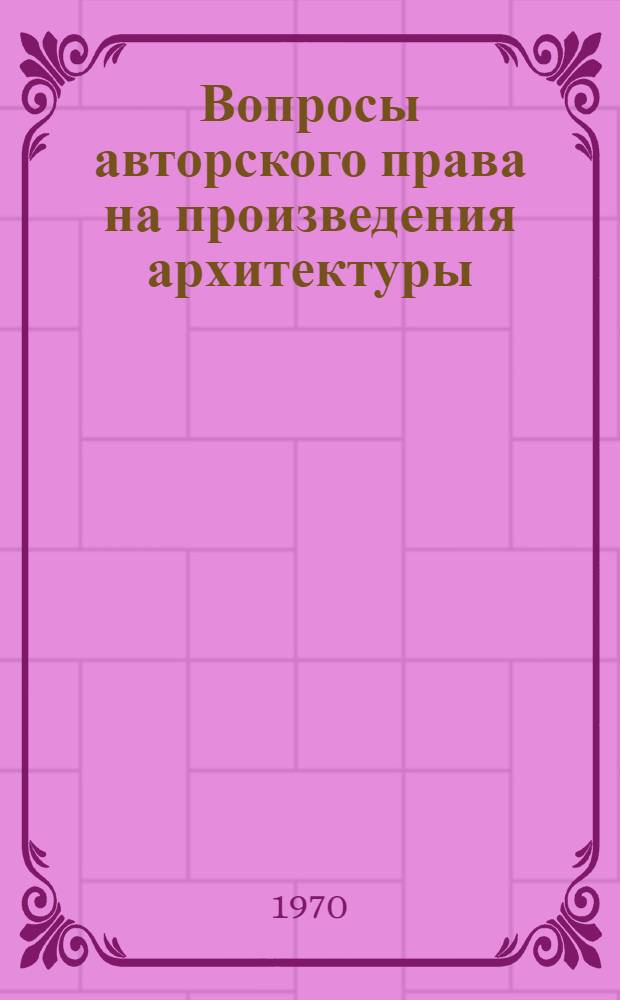 Вопросы авторского права на произведения архитектуры : Автореф. дис. на соискание учен. степени канд. юрид. наук : (712)