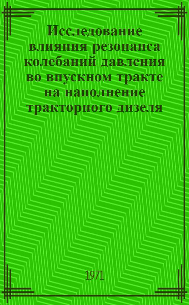 Исследование влияния резонанса колебаний давления во впускном тракте на наполнение тракторного дизеля, формированного по оборотам : Автореф. дис. на соискание учен. степени канд. техн. наук : (190)