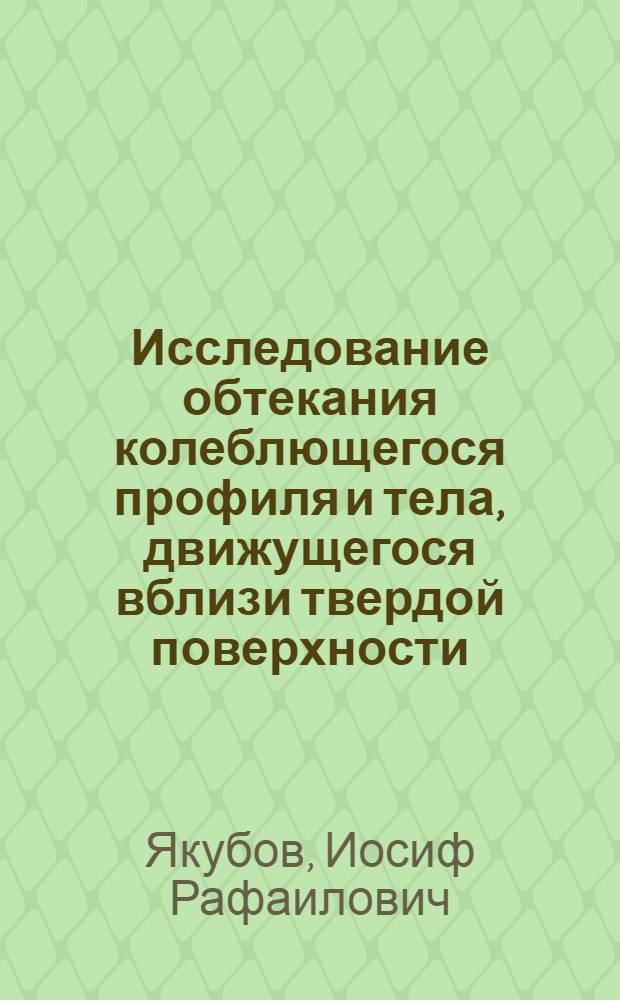 Исследование обтекания колеблющегося профиля и тела, движущегося вблизи твердой поверхности, при сверхзвуковых скоростях методом газогидравлической аналогии : Автореф. дис. на соиск. учен. степени канд. техн. наук : (01.02.05)
